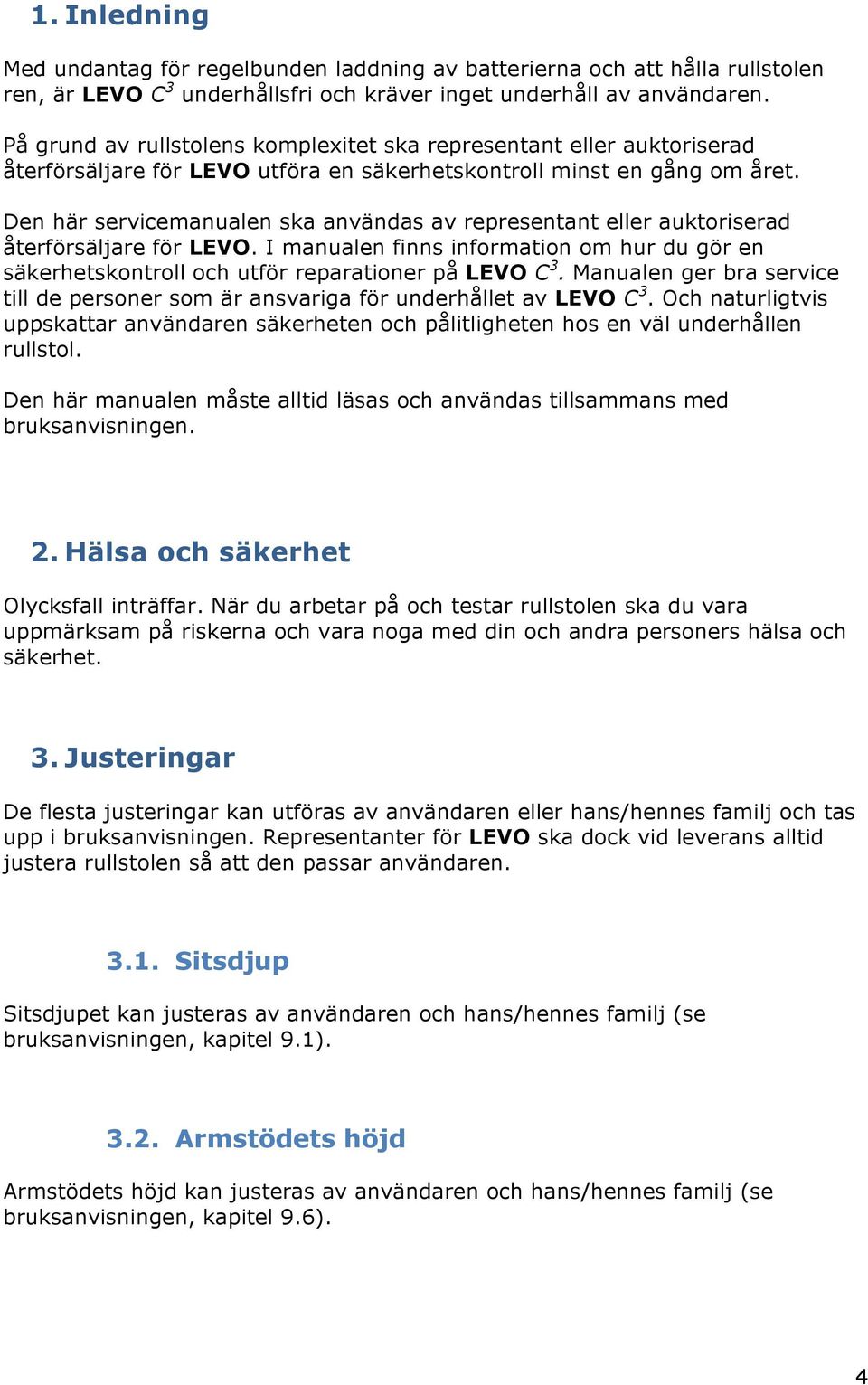 Den här servicemanualen ska användas av representant eller auktoriserad återförsäljare för LEVO. I manualen finns information om hur du gör en säkerhetskontroll och utför reparationer på LEVO C 3.