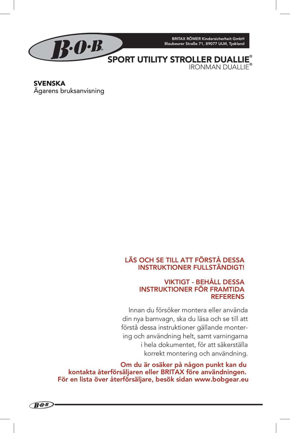 VIKTIGT - BEHÅLL DESSA INSTRUKTIONER FÖR FRAMTIDA REFERENS Innan du försöker montera eller använda din nya barnvagn, ska du läsa och se till att förstå dessa