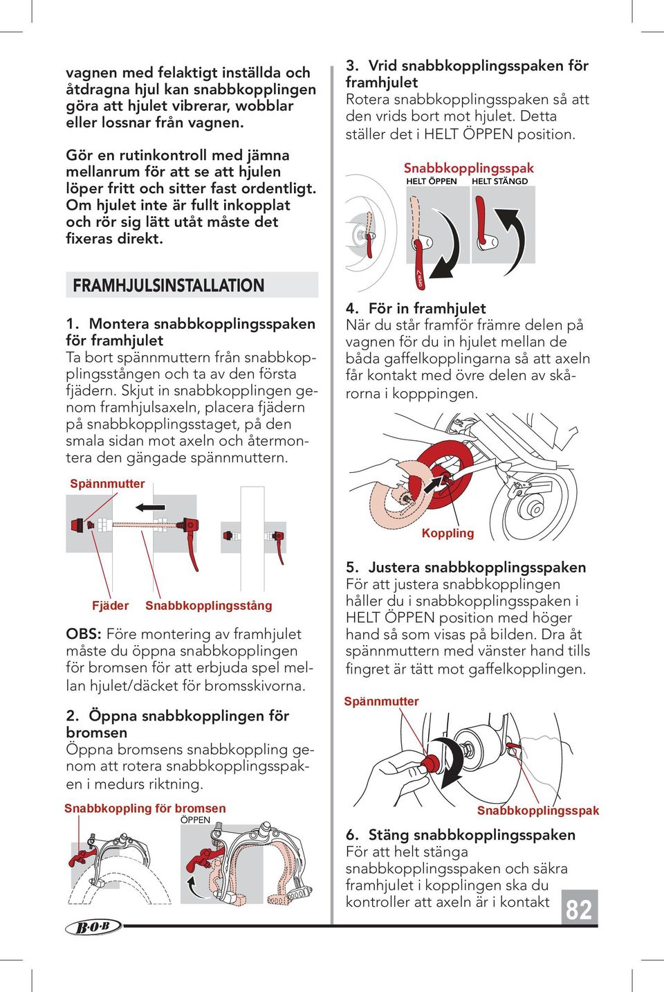 Vrid snabbkopplingsspaken för framhjulet Rotera snabbkopplingsspaken så att den vrids bort mot hjulet. Detta ställer det i HELT ÖPPEN position.