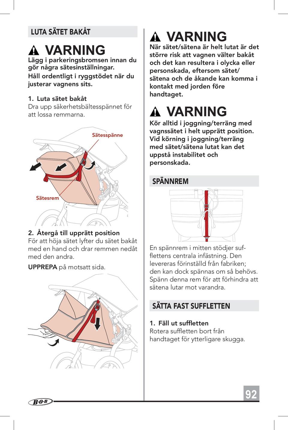 Sätesspänne När sätet/sätena är helt lutat är det större risk att vagnen välter bakåt och det kan resultera i olycka eller personskada, eftersom sätet/ sätena och de åkande kan komma i kontakt med