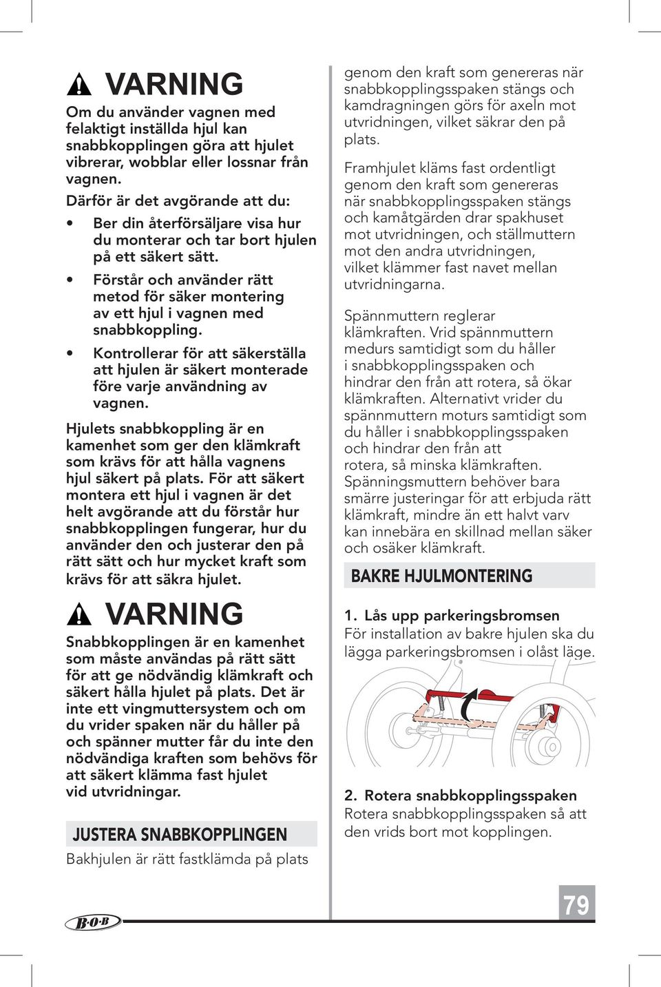 Förstår och använder rätt metod för säker montering av ett hjul i vagnen med snabbkoppling. Kontrollerar för att säkerställa att hjulen är säkert monterade före varje användning av vagnen.