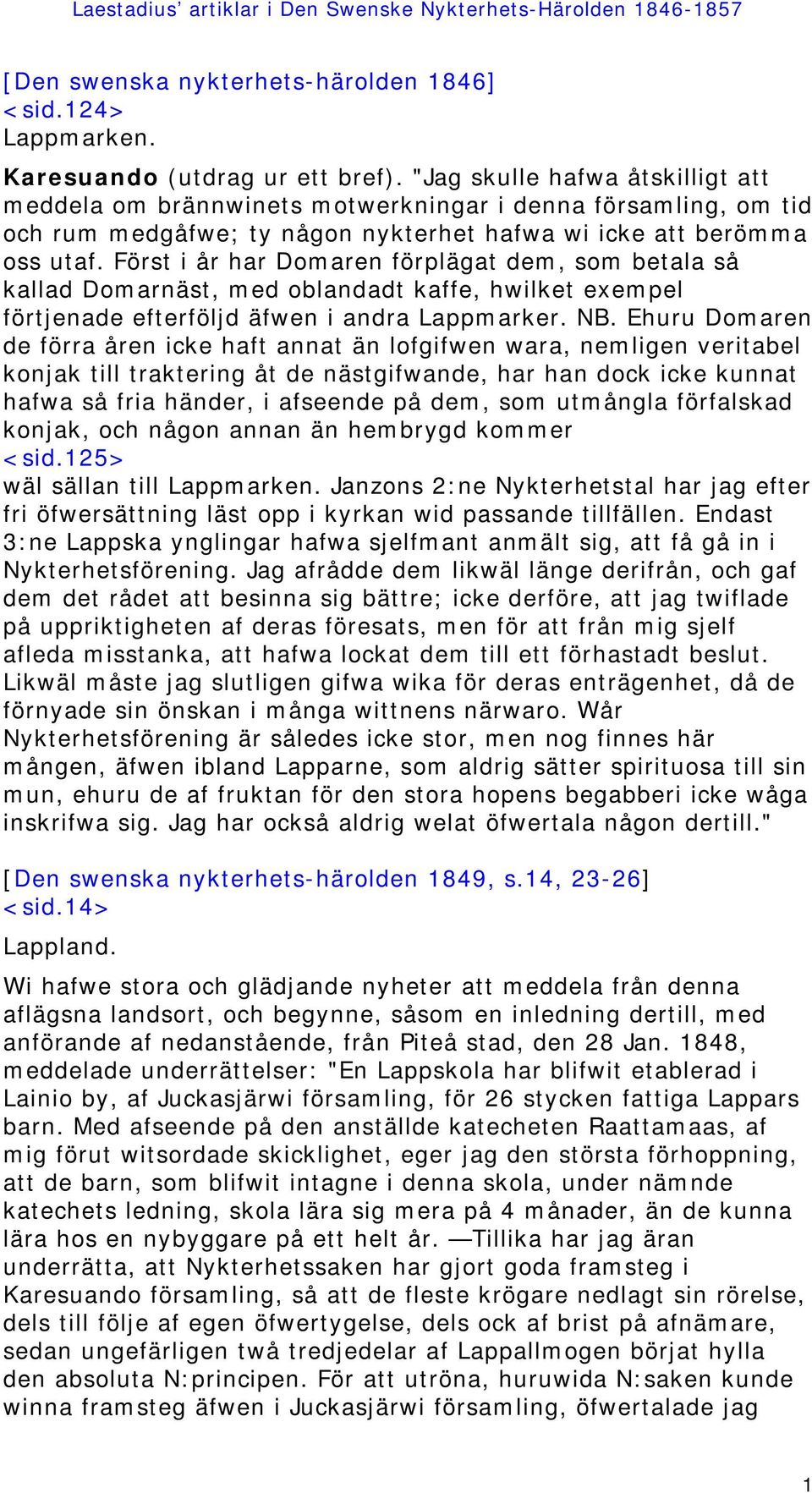 Först i år har Domaren förplägat dem, som betala så kallad Domarnäst, med oblandadt kaffe, hwilket exempel förtjenade efterföljd äfwen i andra Lappmarker. NB.