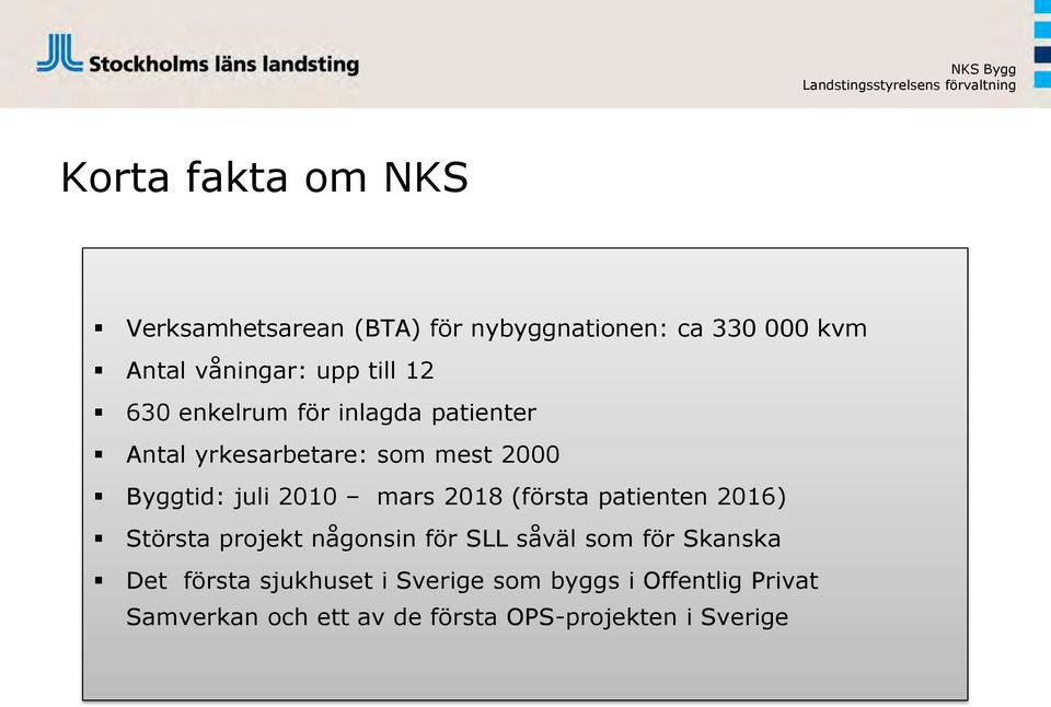 mars 2018 (första patienten 2016) Största projekt någonsin för SLL såväl som för Skanska Det första