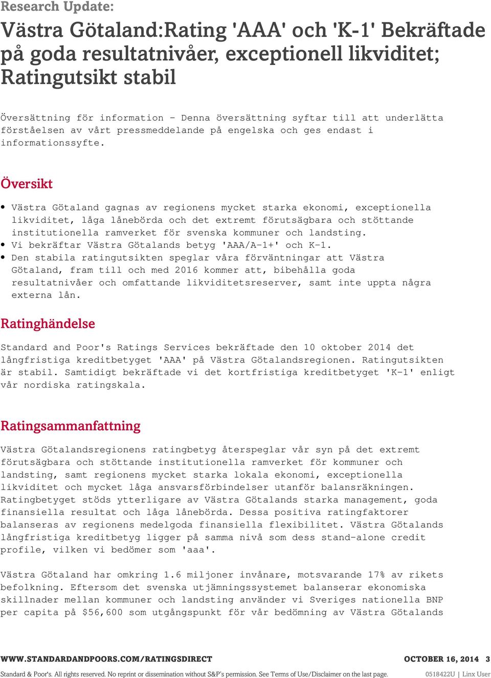 Översikt Västra Götaland gagnas av regionens mycket starka ekonomi, exceptionella likviditet, låga lånebörda och det extremt förutsägbara och stöttande institutionella ramverket för svenska kommuner