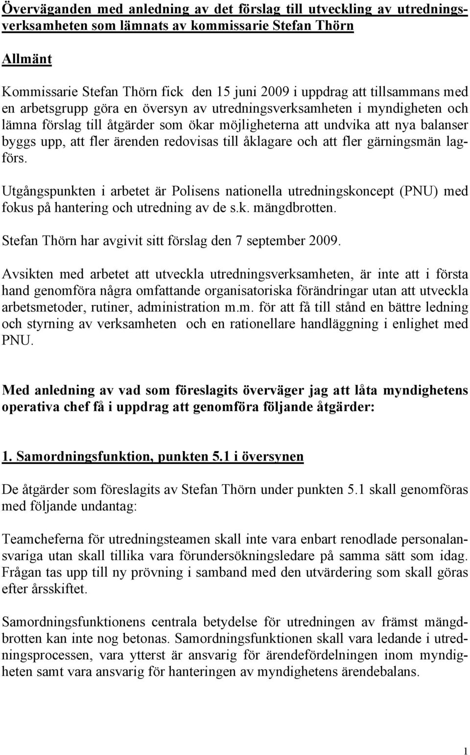 redovisas till åklagare och att fler gärningsmän lagförs. Utgångspunkten i arbetet är Polisens nationella utredningskoncept (PNU) med fokus på hantering och utredning av de s.k. mängdbrotten.