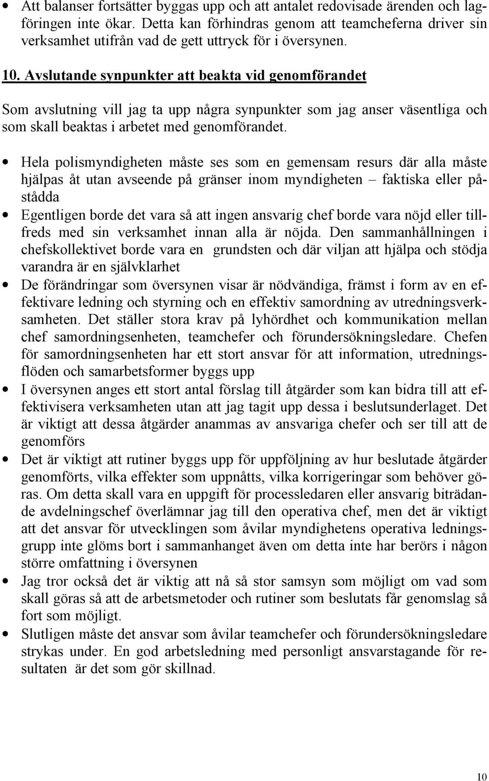 Avslutande synpunkter att beakta vid genomförandet Som avslutning vill jag ta upp några synpunkter som jag anser väsentliga och som skall beaktas i arbetet med genomförandet.