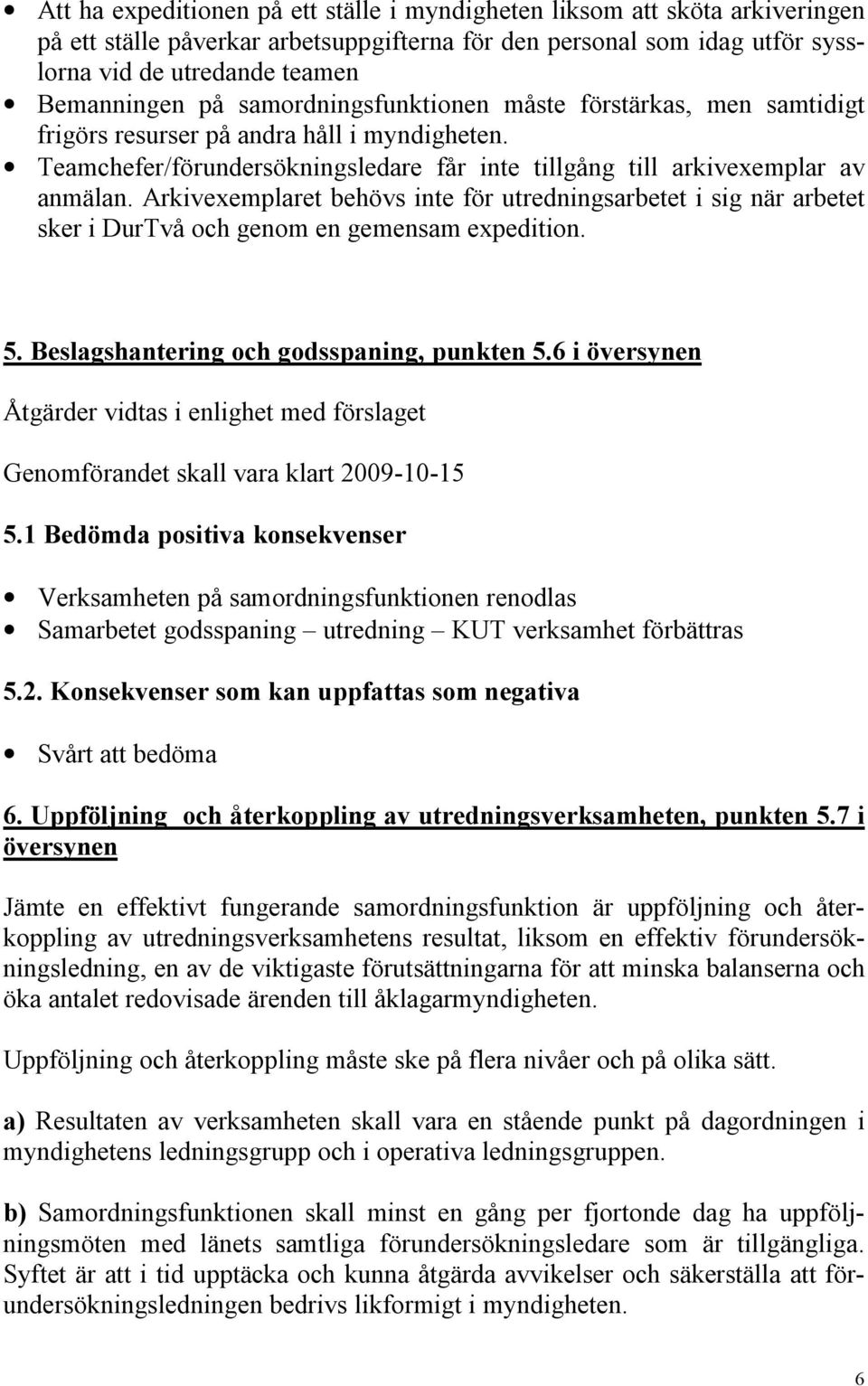 Arkivexemplaret behövs inte för utredningsarbetet i sig när arbetet sker i DurTvå och genom en gemensam expedition. 5. Beslagshantering och godsspaning, punkten 5.