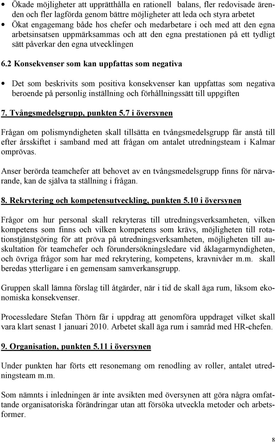 2 Konsekvenser som kan uppfattas som negativa Det som beskrivits som positiva konsekvenser kan uppfattas som negativa beroende på personlig inställning och förhållningssätt till uppgiften 7.