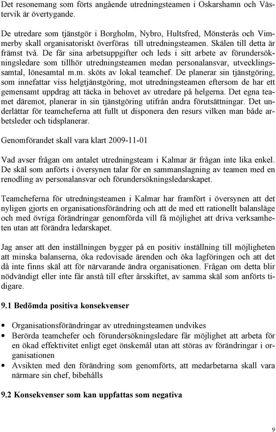 De får sina arbetsuppgifter och leds i sitt arbete av förundersökningsledare som tillhör utredningsteamen medan personalansvar, utvecklingssamtal, lönesamtal m.m. sköts av lokal teamchef.