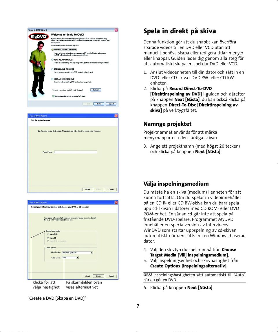 Klicka på Record Direct-To-DVD [Direktinspelning av DVD] i guiden och därefter på knappen Next [Nästa], du kan också klicka på knappen Direct-To-Disc [Direktinspelning av skiva] på verktygsfältet.