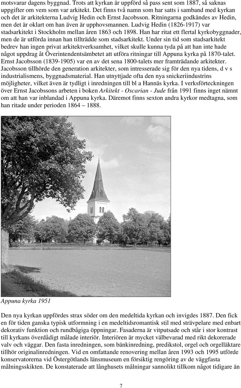 Ludvig Hedin (1826-1917) var stadsarkitekt i Stockholm mellan åren 1863 och 1898. Han har ritat ett flertal kyrkobyggnader, men de är utförda innan han tillträdde som stadsarkitekt.