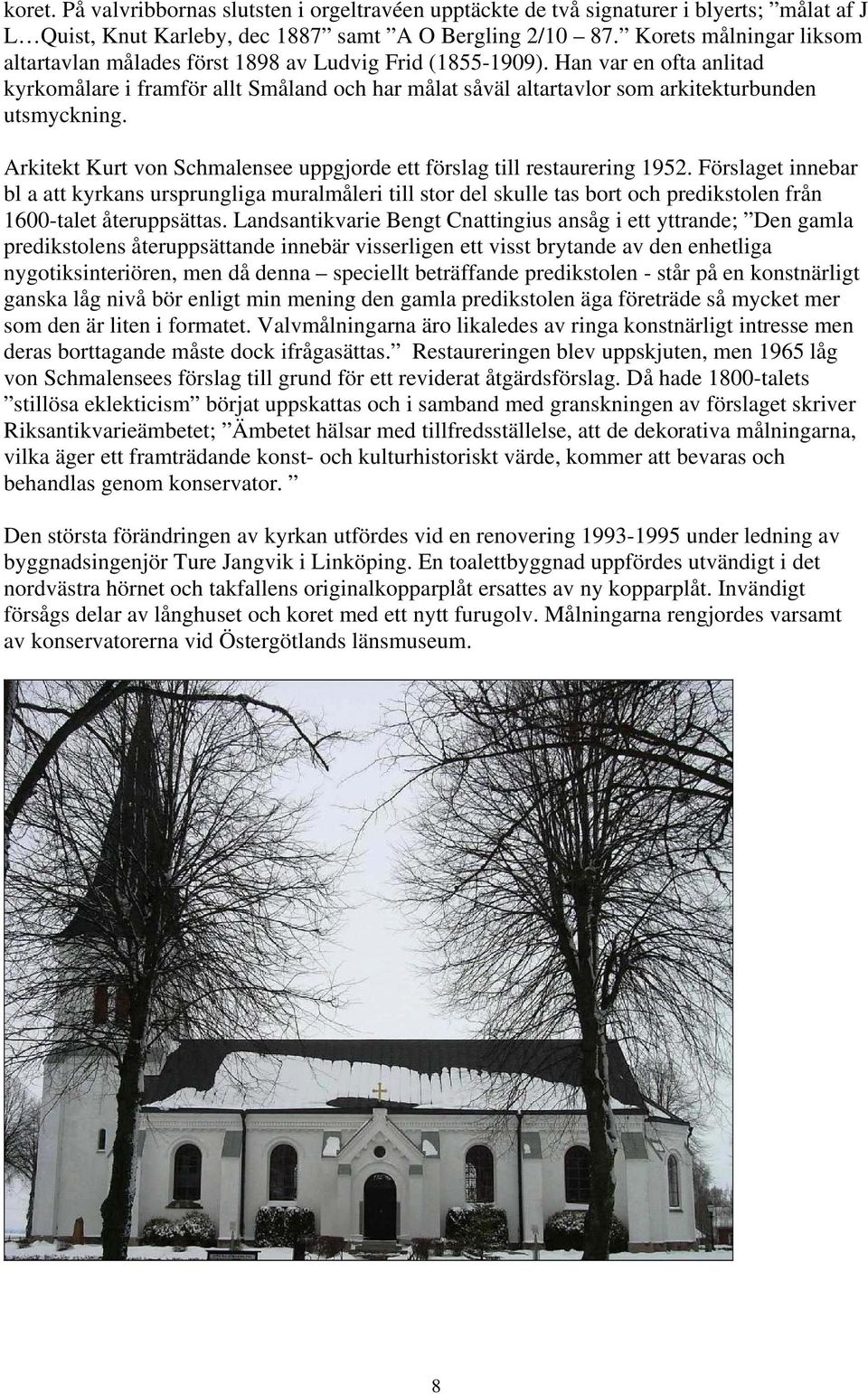 Han var en ofta anlitad kyrkomålare i framför allt Småland och har målat såväl altartavlor som arkitekturbunden utsmyckning. Arkitekt Kurt von Schmalensee uppgjorde ett förslag till restaurering 1952.