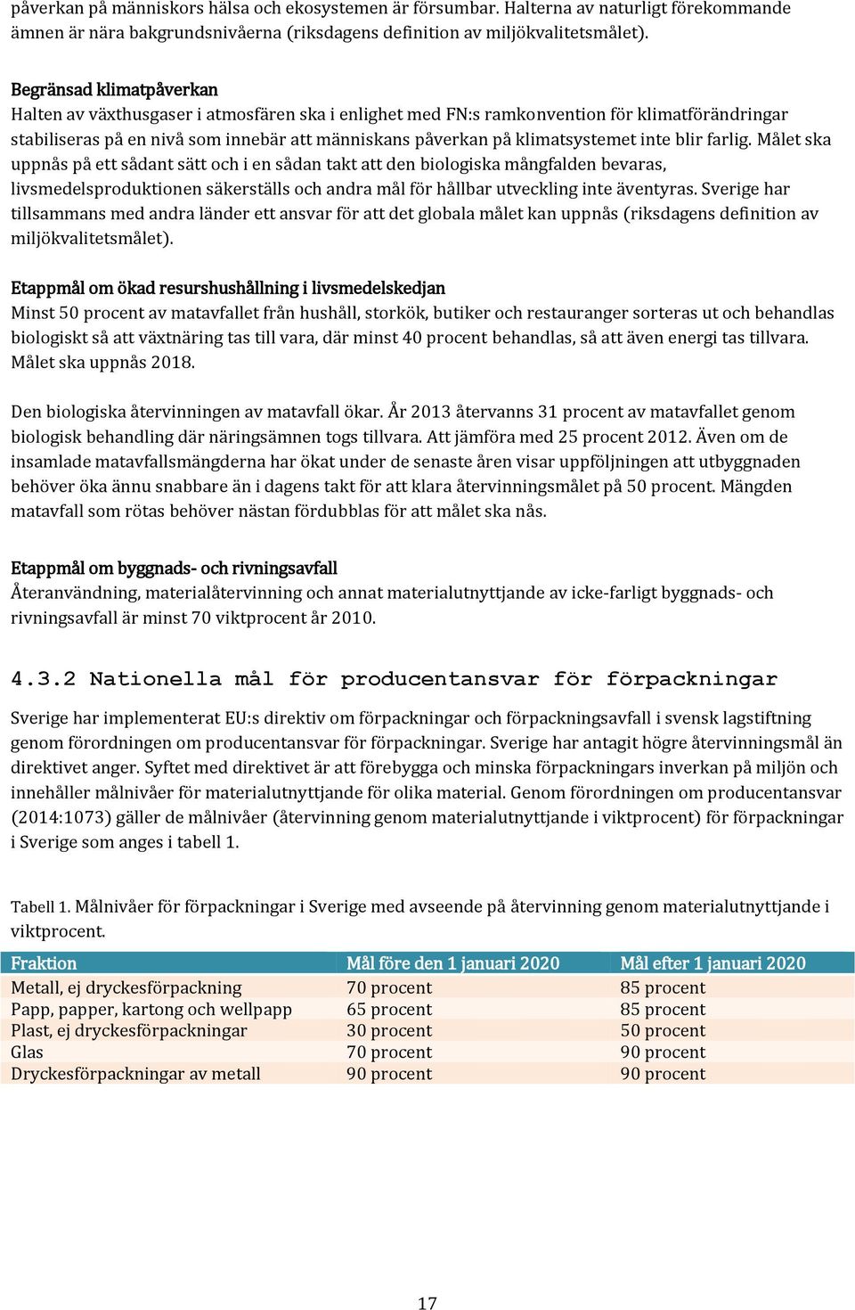 inte blir farlig. Målet ska uppnås på ett sådant sätt och i en sådan takt att den biologiska mångfalden bevaras, livsmedelsproduktionen säkerställs och andra mål för hållbar utveckling inte äventyras.