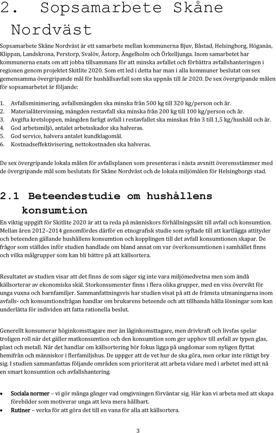 Som ett led i detta har man i alla kommuner beslutat om sex gemensamma övergripande mål för hushållsavfall som ska uppnås till år. De sex övergripande målen för sopsamarbetet är följande: 1.