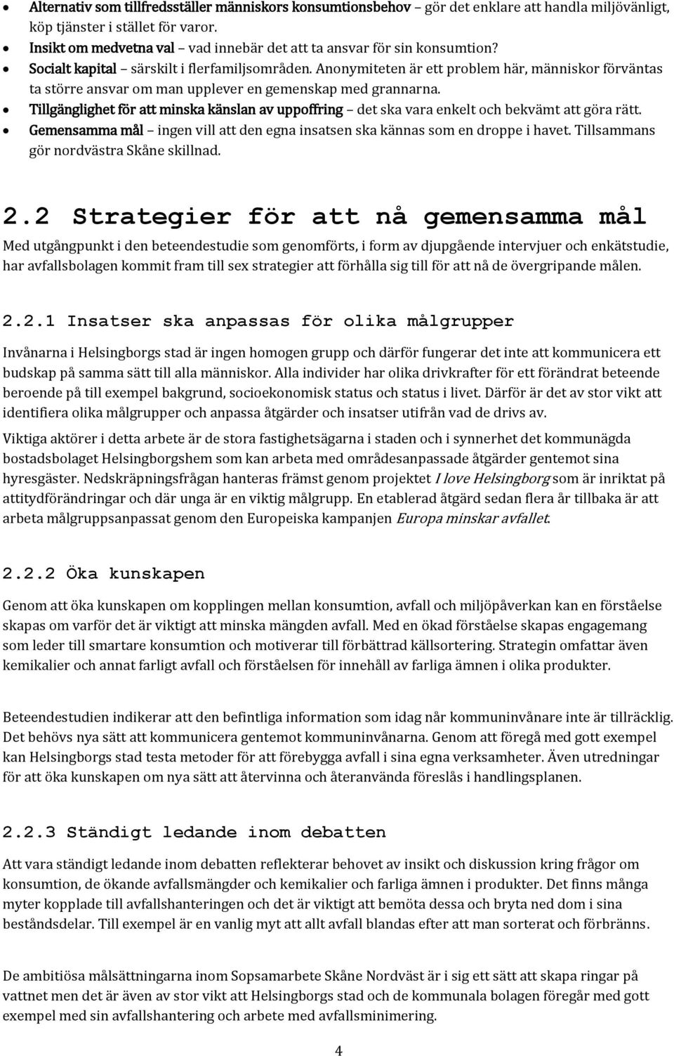 Anonymiteten är ett problem här, människor förväntas ta större ansvar om man upplever en gemenskap med grannarna.