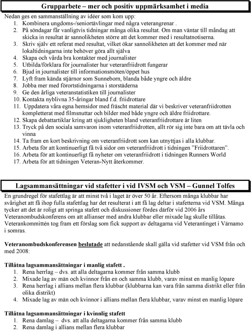 Skriv själv ett referat med resultat, vilket ökar sannolikheten att det kommer med när lokaltidningarna inte behöver göra allt själva 4. Skapa och vårda bra kontakter med journalister 5.