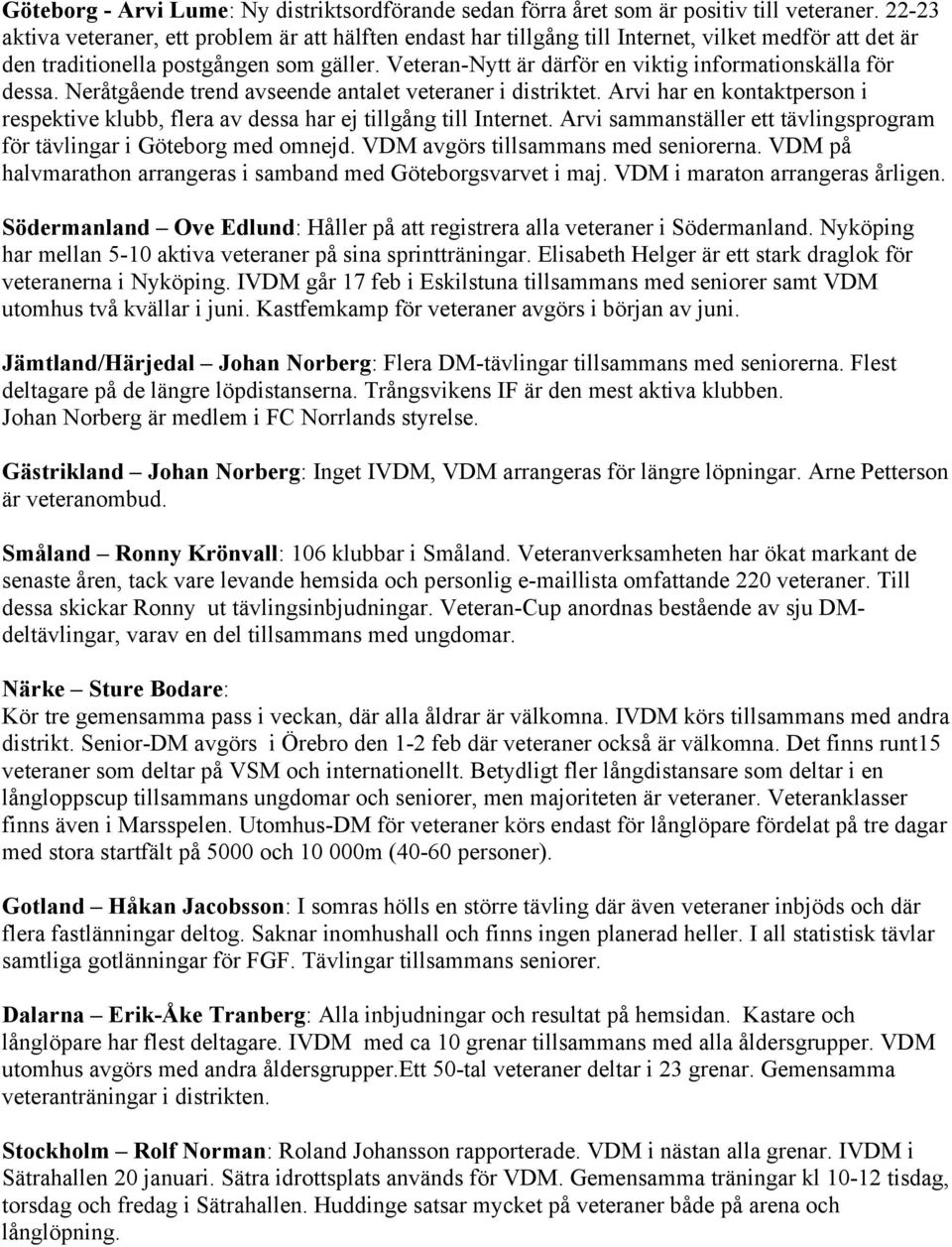 Veteran-Nytt är därför en viktig informationskälla för dessa. Neråtgående trend avseende antalet veteraner i distriktet.