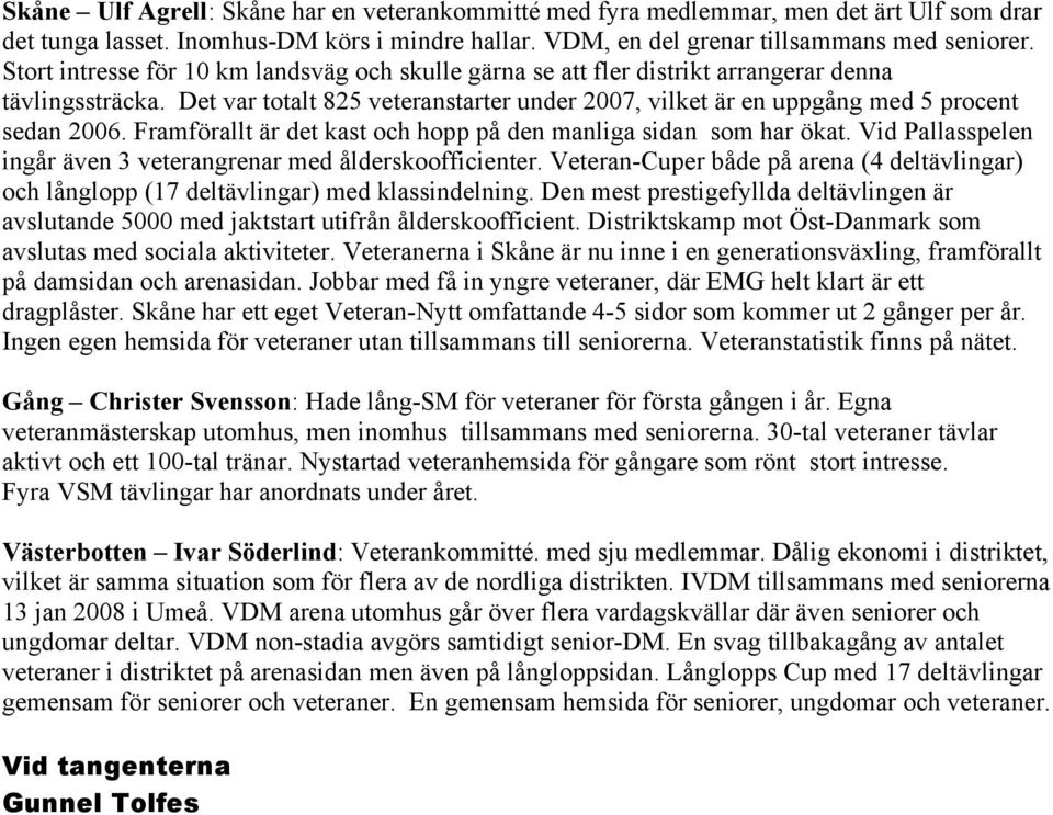 Framförallt är det kast och hopp på den manliga sidan som har ökat. Vid Pallasspelen ingår även 3 veterangrenar med ålderskoofficienter.