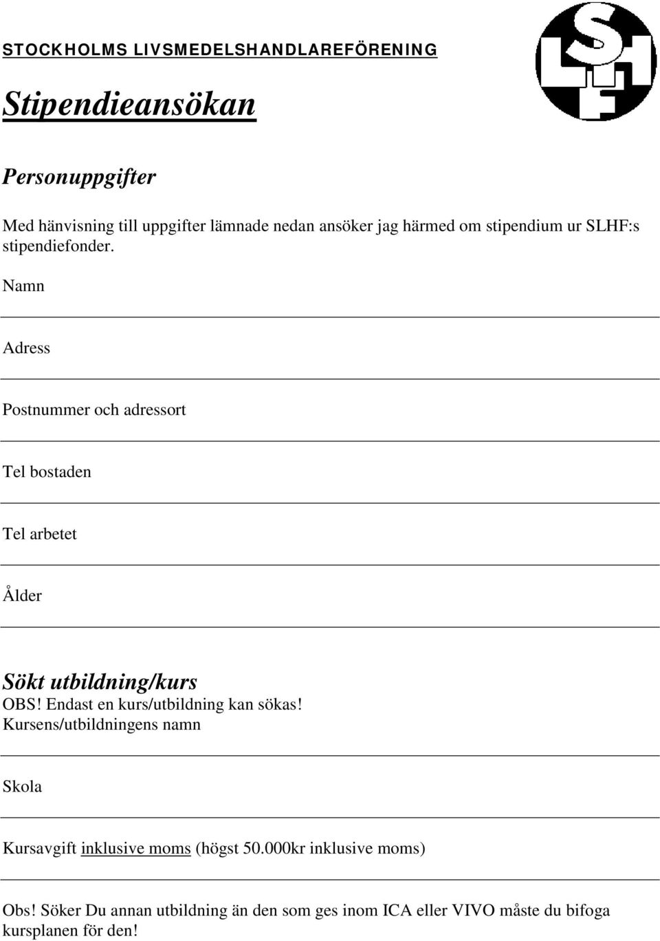 Namn Adress Postnummer och adressort Tel bostaden Tel arbetet Ålder Sökt utbildning/kurs OBS!