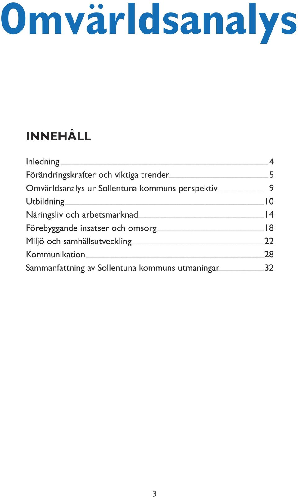 och arbetsmarknad 14 Förebyggande insatser och omsorg 18 Miljö och