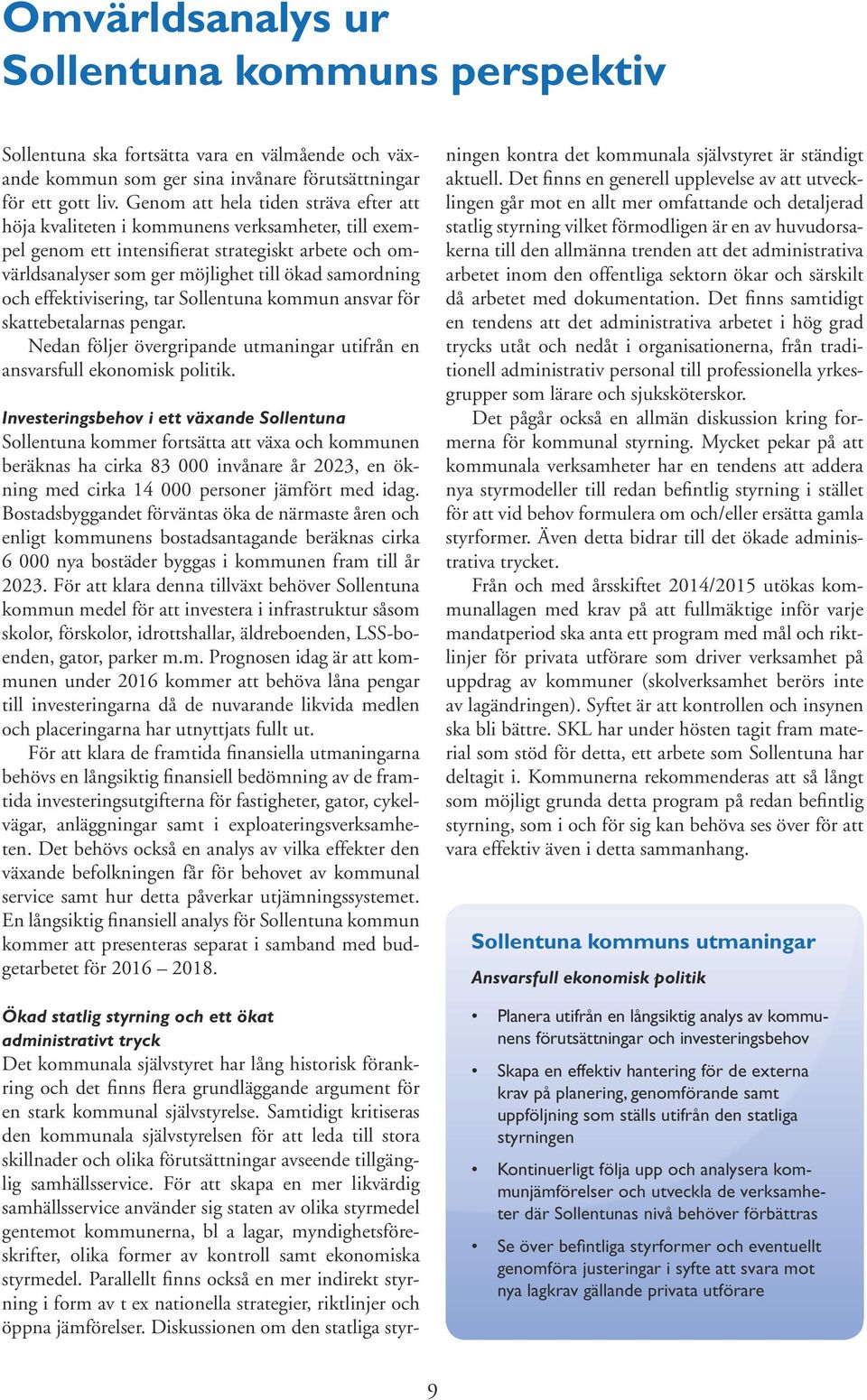 effektivisering, tar Sollentuna kommun ansvar för skattebetalarnas pengar. Nedan följer övergripande utmaningar utifrån en ansvarsfull ekonomisk politik.
