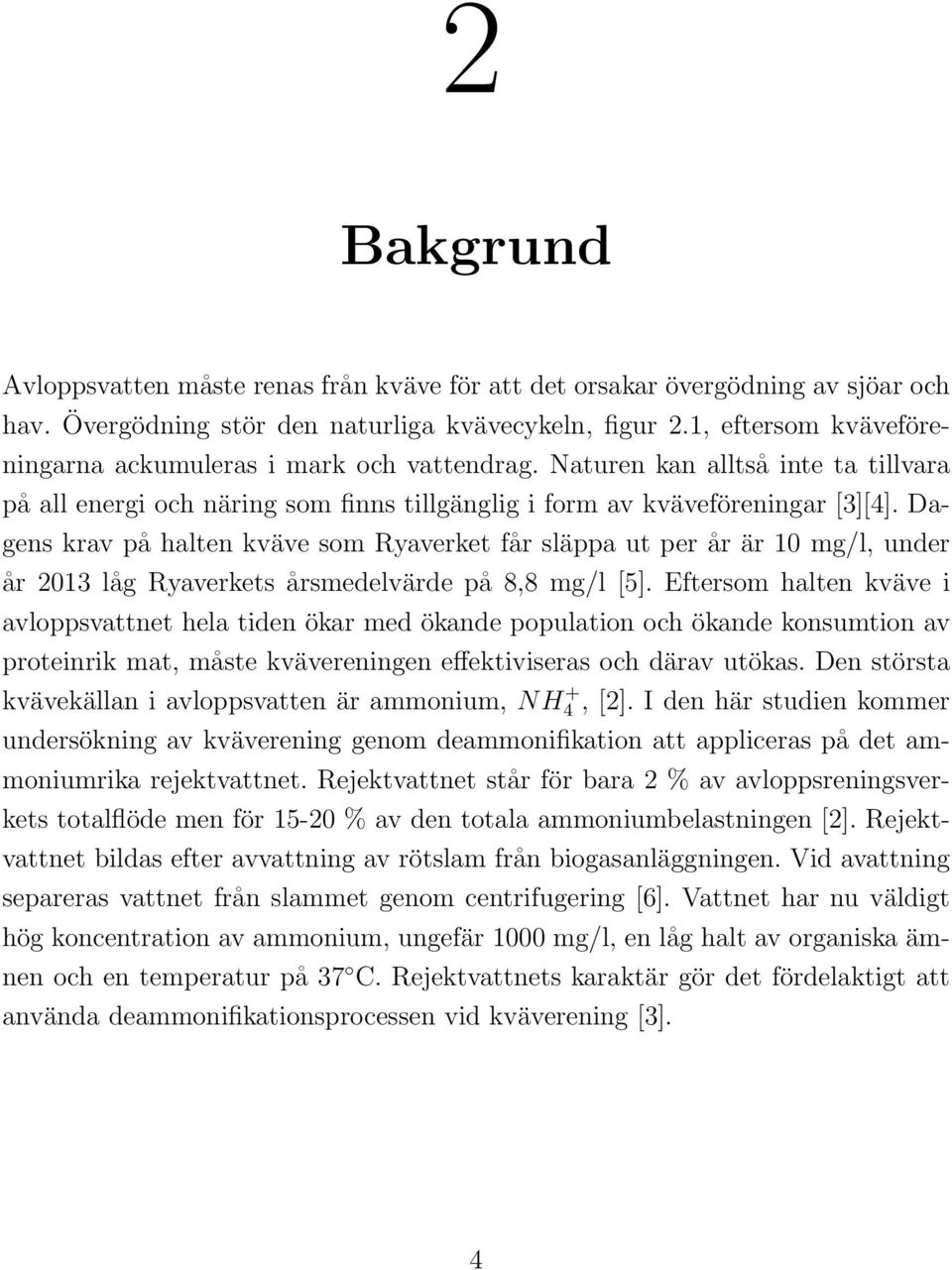 Dagens krav på halten kväve som Ryaverket får släppa ut per år är 10 mg/l, under år 2013 låg Ryaverkets årsmedelvärde på 8,8 mg/l [5].