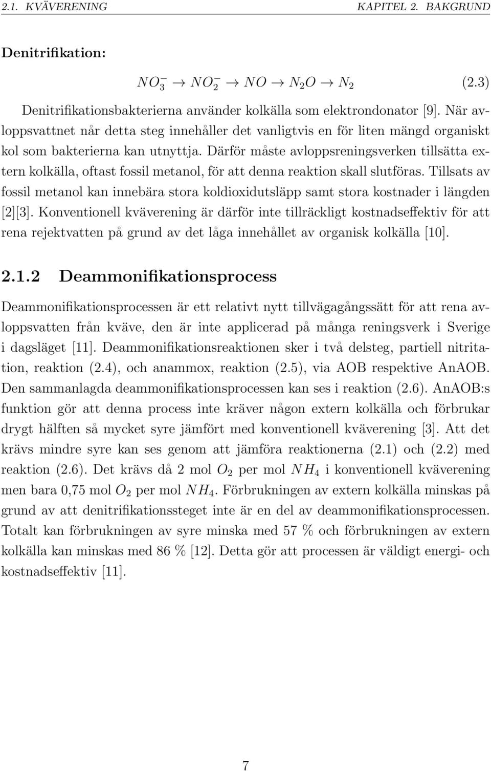 Därför måste avloppsreningsverken tillsätta extern kolkälla, oftast fossil metanol, för att denna reaktion skall slutföras.