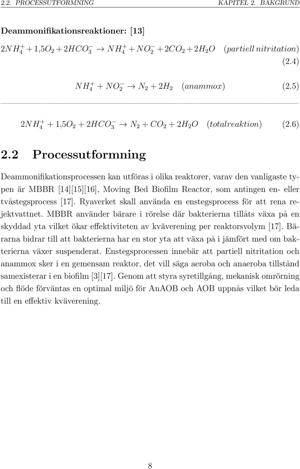 2 Processutformning Deammonifikationsprocessen kan utföras i olika reaktorer, varav den vanligaste typen är MBBR [14][15][16], Moving Bed Biofilm Reactor, som antingen en- eller tvåstegsprocess [17].