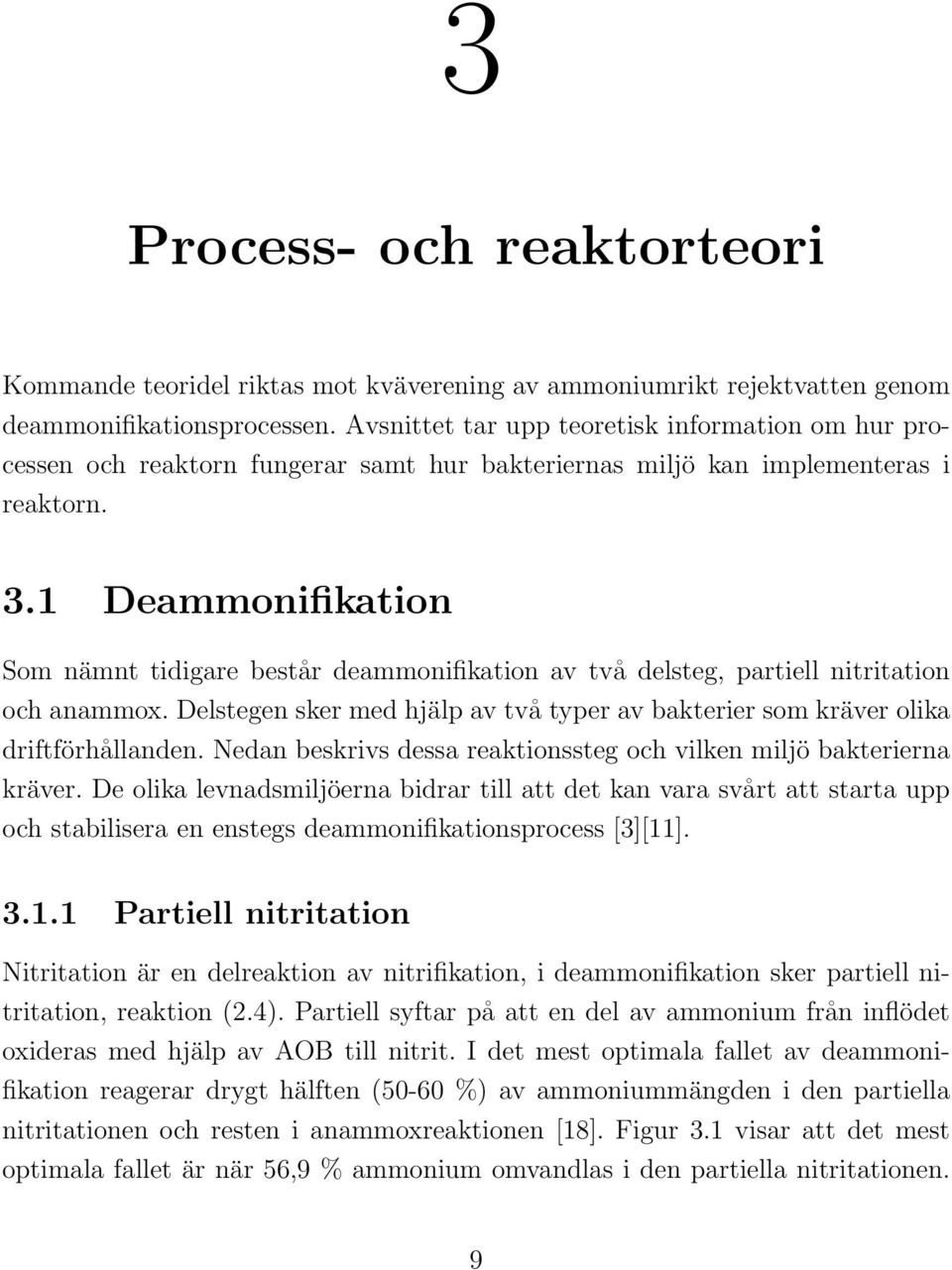 1 Deammonifikation Som nämnt tidigare består deammonifikation av två delsteg, partiell nitritation och anammox. Delstegen sker med hjälp av två typer av bakterier som kräver olika driftförhållanden.