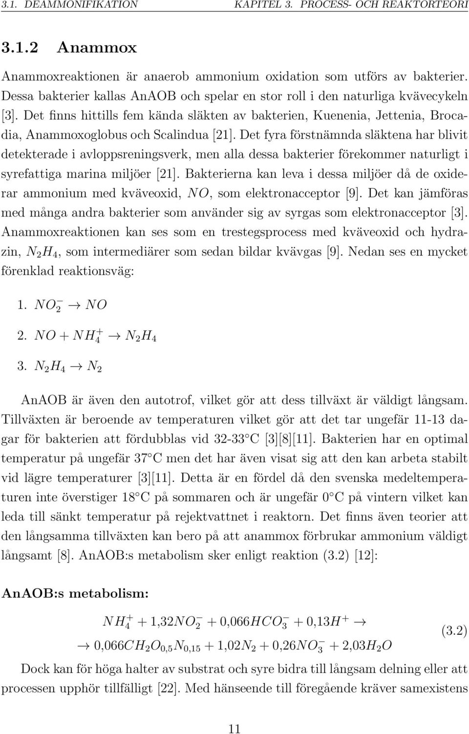 Det finns hittills fem kända släkten av bakterien, Kuenenia, Jettenia, Brocadia, Anammoxoglobus och Scalindua [21].