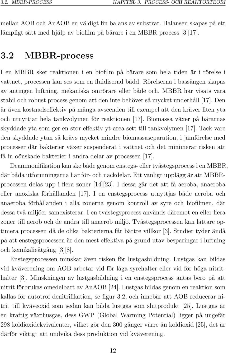 2 MBBR-process I en MBBR sker reaktionen i en biofilm på bärare som hela tiden är i rörelse i vattnet, processen kan ses som en fluidiserad bädd.