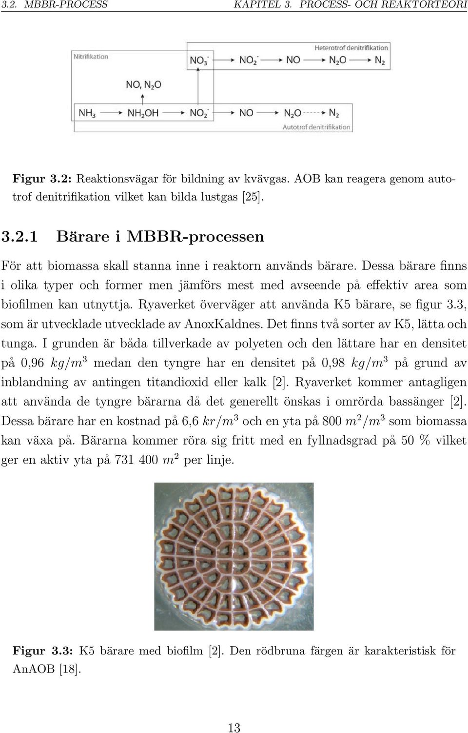 3, som är utvecklade utvecklade av AnoxKaldnes. Det finns två sorter av K5, lätta och tunga.