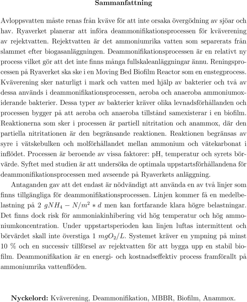 Deammonifikationsprocessen är en relativt ny process vilket gör att det inte finns många fullskaleanläggningar ännu.