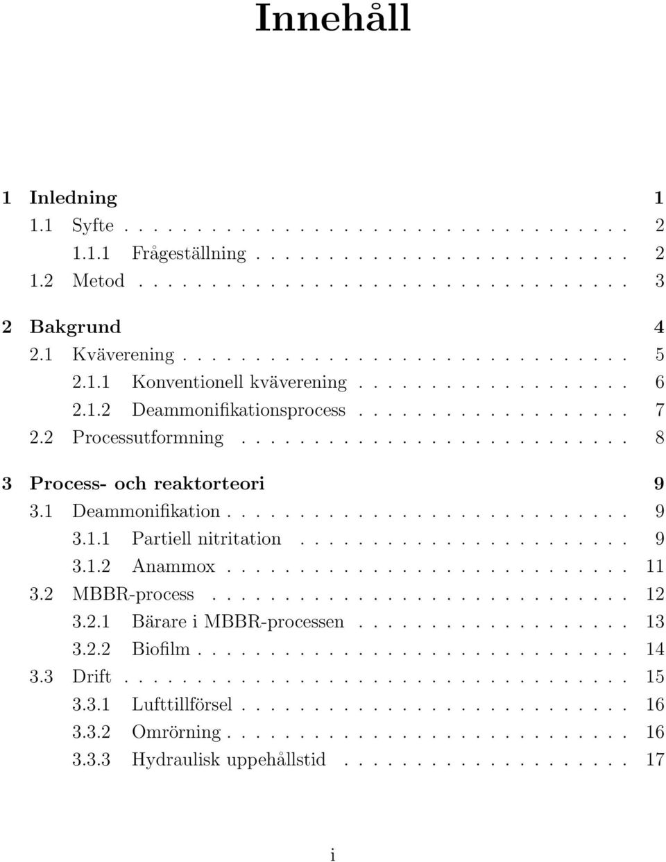 1 Deammonifikation............................ 9 3.1.1 Partiell nitritation....................... 9 3.1.2 Anammox............................ 11 3.2 MBBR-process............................. 12 3.2.1 Bärare i MBBR-processen.