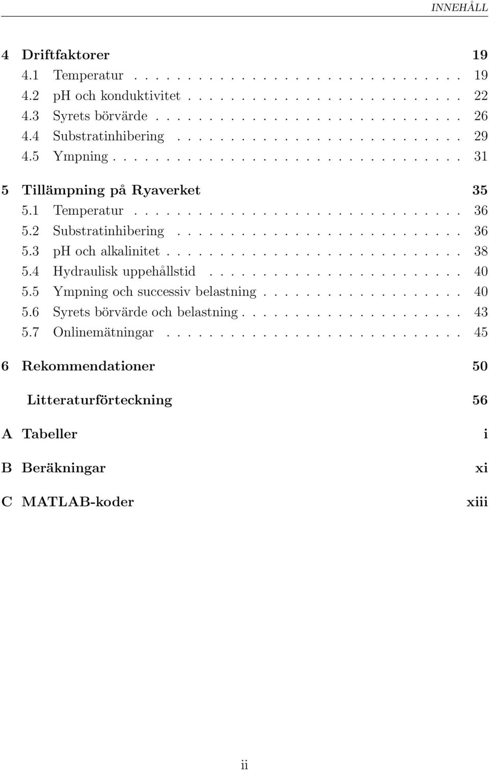 2 Substratinhibering........................... 36 5.3 ph och alkalinitet............................ 38 5.4 Hydraulisk uppehållstid........................ 40 5.5 Ympning och successiv belastning.