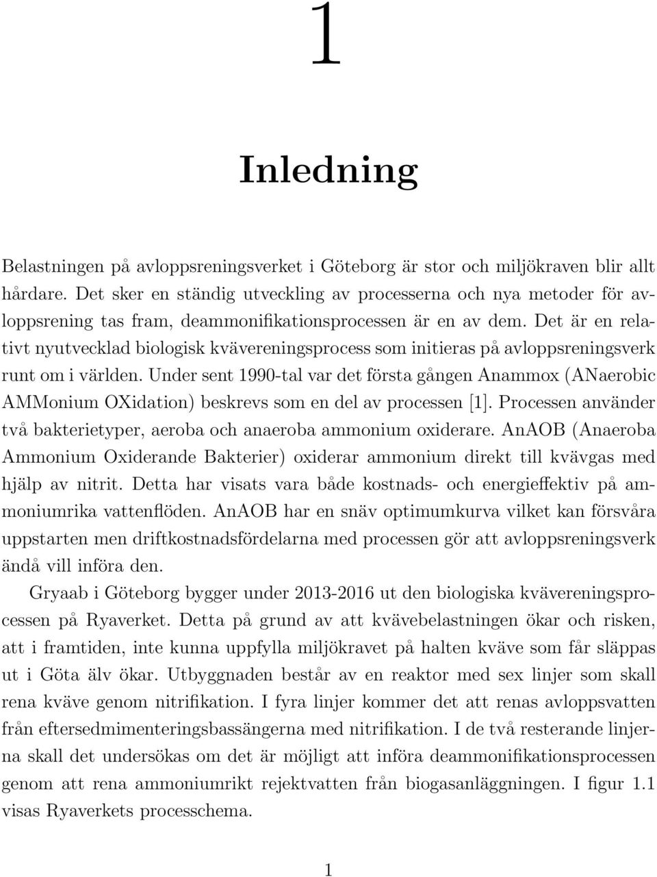 Det är en relativt nyutvecklad biologisk kvävereningsprocess som initieras på avloppsreningsverk runt om i världen.