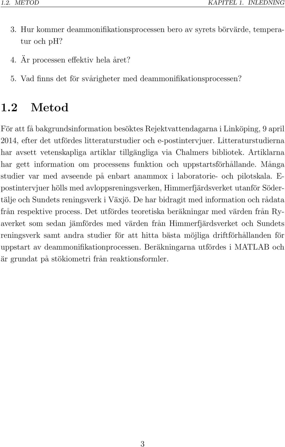 2 Metod För att få bakgrundsinformation besöktes Rejektvattendagarna i Linköping, 9 april 2014, efter det utfördes litteraturstudier och e-postintervjuer.