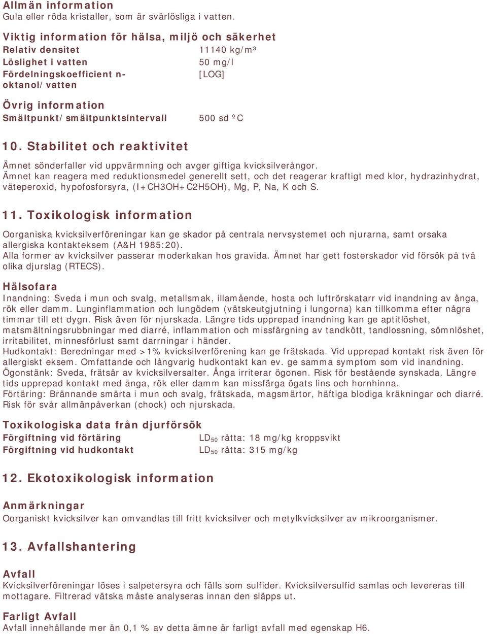 Smältpunkt/smältpunktsintervall 500 sd ºC 10. Stabilitet och reaktivitet Ämnet sönderfaller vid uppvärmning och avger giftiga kvicksilverångor.