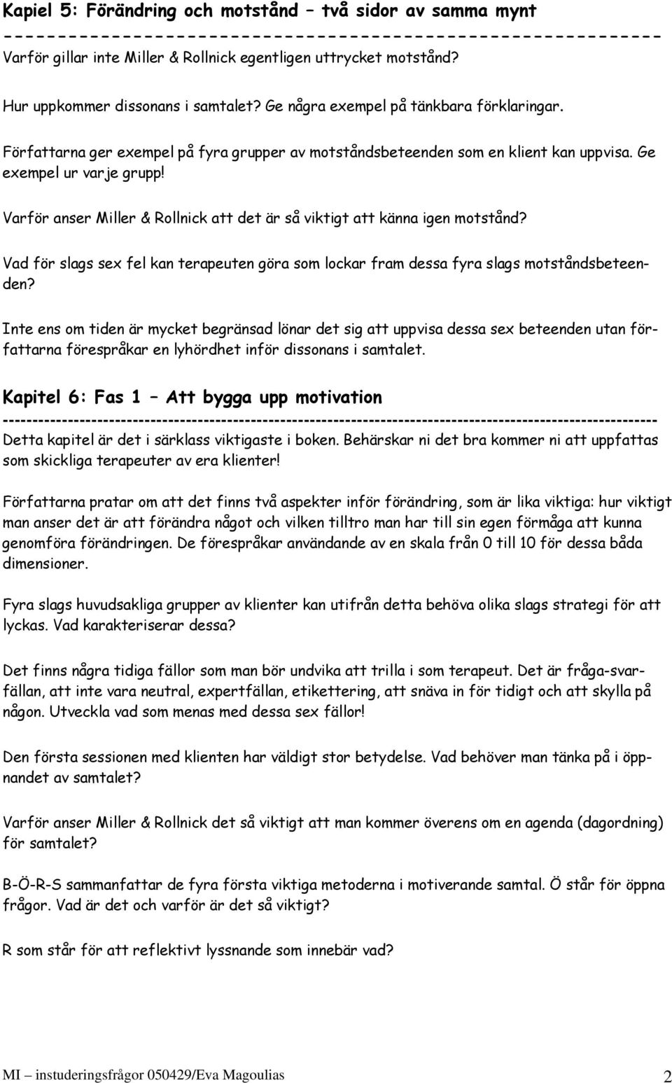 Varför anser Miller & Rollnick att det är så viktigt att känna igen motstånd? Vad för slags sex fel kan terapeuten göra som lockar fram dessa fyra slags motståndsbeteenden?