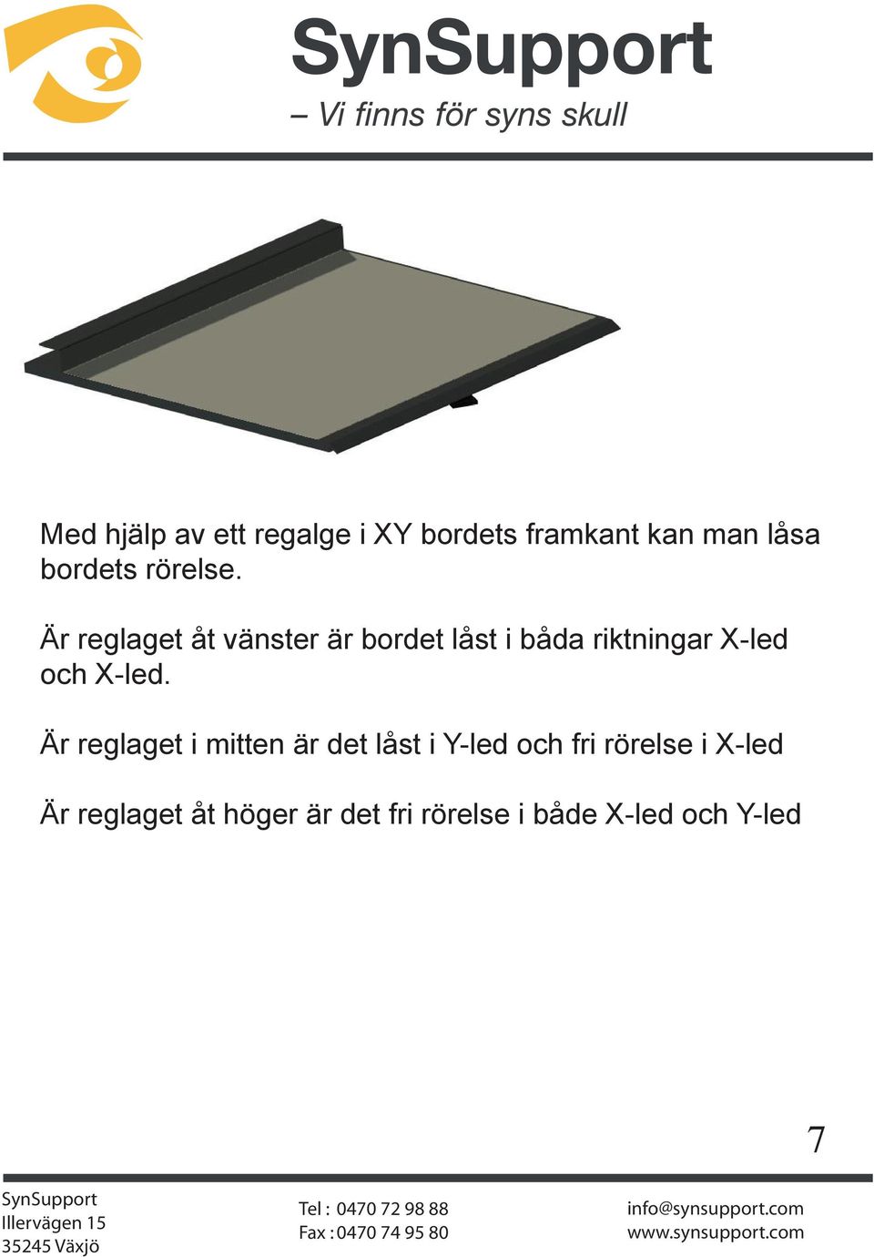 Är reglaget åt vänster är bordet låst i båda riktningar X-led och