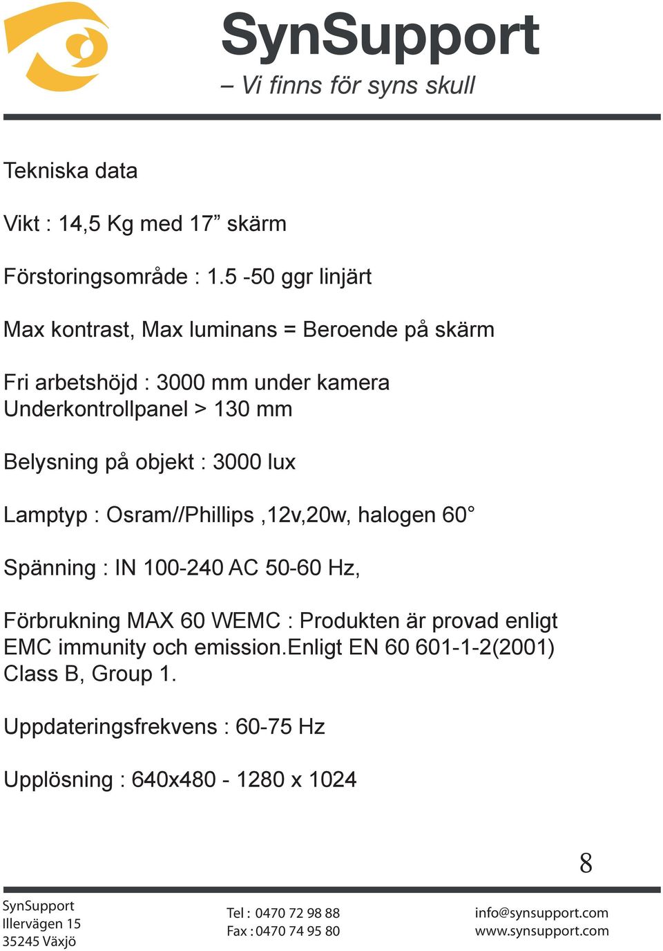 130 mm Belysning på objekt : 3000 lux Lamptyp : Osram//Phillips,12v,20w, halogen 60 Spänning : IN 100-240 AC 50-60 Hz,