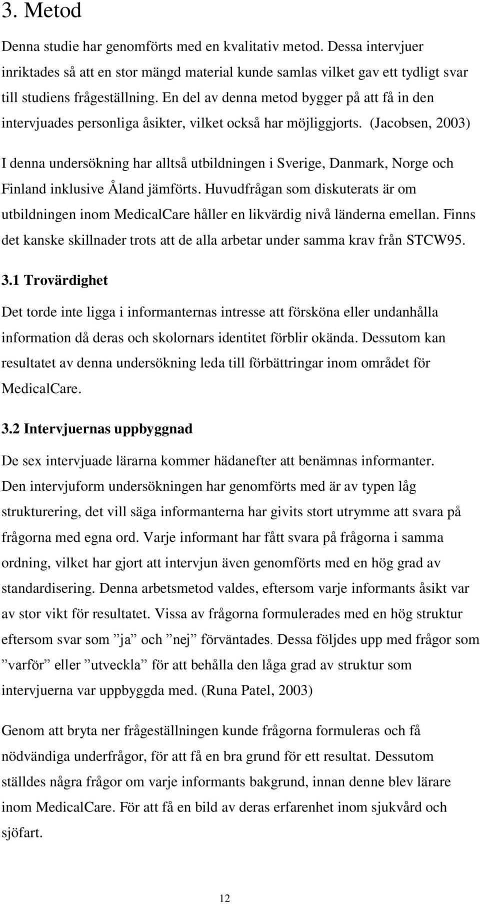 (Jacobsen, 2003) I denna undersökning har alltså utbildningen i Sverige, Danmark, Norge och Finland inklusive Åland jämförts.