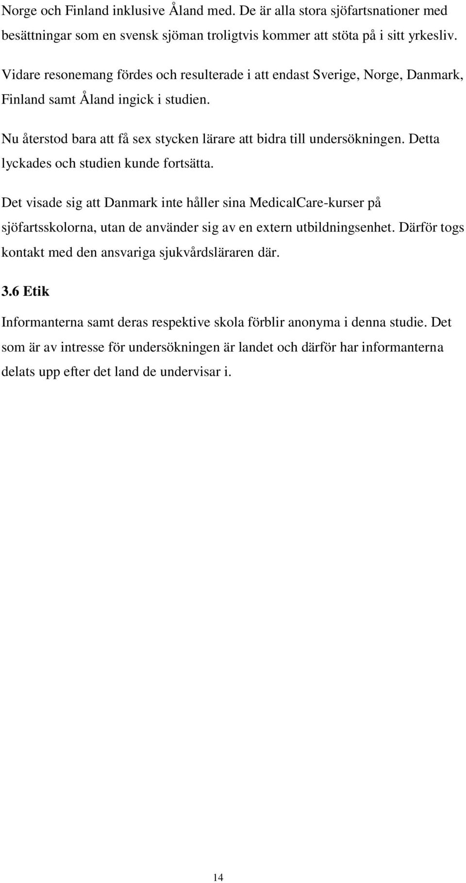 Detta lyckades och studien kunde fortsätta. Det visade sig att Danmark inte håller sina MedicalCare-kurser på sjöfartsskolorna, utan de använder sig av en extern utbildningsenhet.