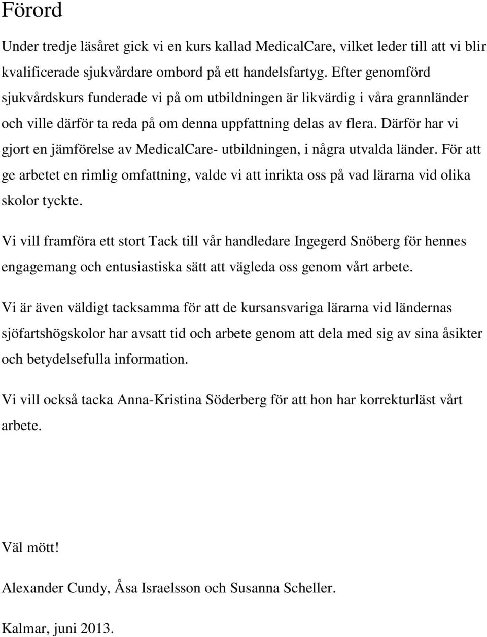 Därför har vi gjort en jämförelse av MedicalCare- utbildningen, i några utvalda länder. För att ge arbetet en rimlig omfattning, valde vi att inrikta oss på vad lärarna vid olika skolor tyckte.