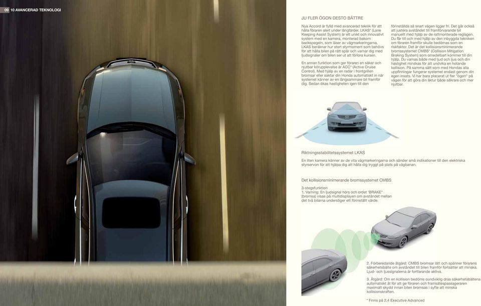 LKAS beräknar hur stort styrmoment som behövs för att hålla bilen på rätt spår och varnar dig med ljudsignaler om bilen ser ut att förlora kursen.