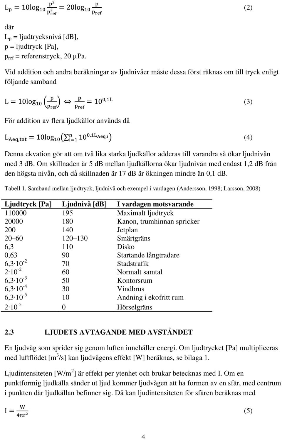 ljudkällor adderas till varandra så ökar ljudnivån med 3 db.