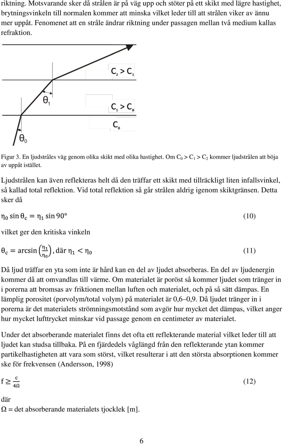 Om C 0 > C 1 > C 2 kommer ljudstrålen att böja av uppåt istället. Ljudstrålen kan även reflekteras helt då den träffar ett skikt med tillräckligt liten infallsvinkel, så kallad total reflektion.