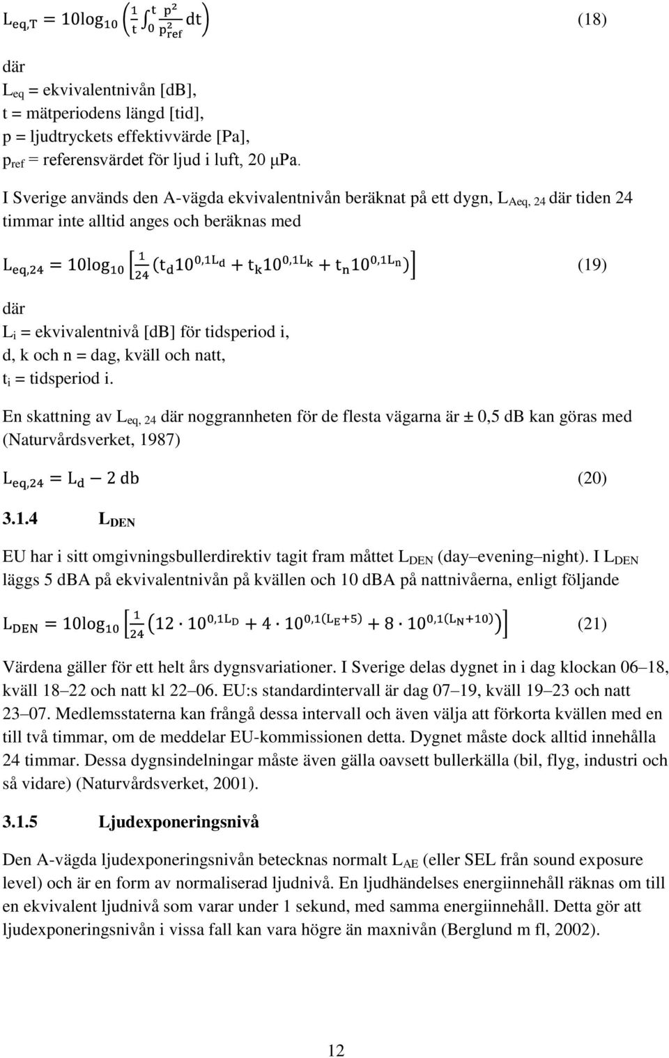 kväll och natt, t i = tidsperiod i. En skattning av L eq, 24 där noggrannheten för de flesta vägarna är ± 0,5 db kan göras med (Naturvårdsverket, 19