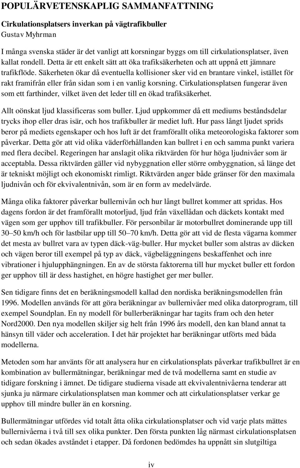 Säkerheten ökar då eventuella kollisioner sker vid en brantare vinkel, istället för rakt framifrån eller från sidan som i en vanlig korsning.