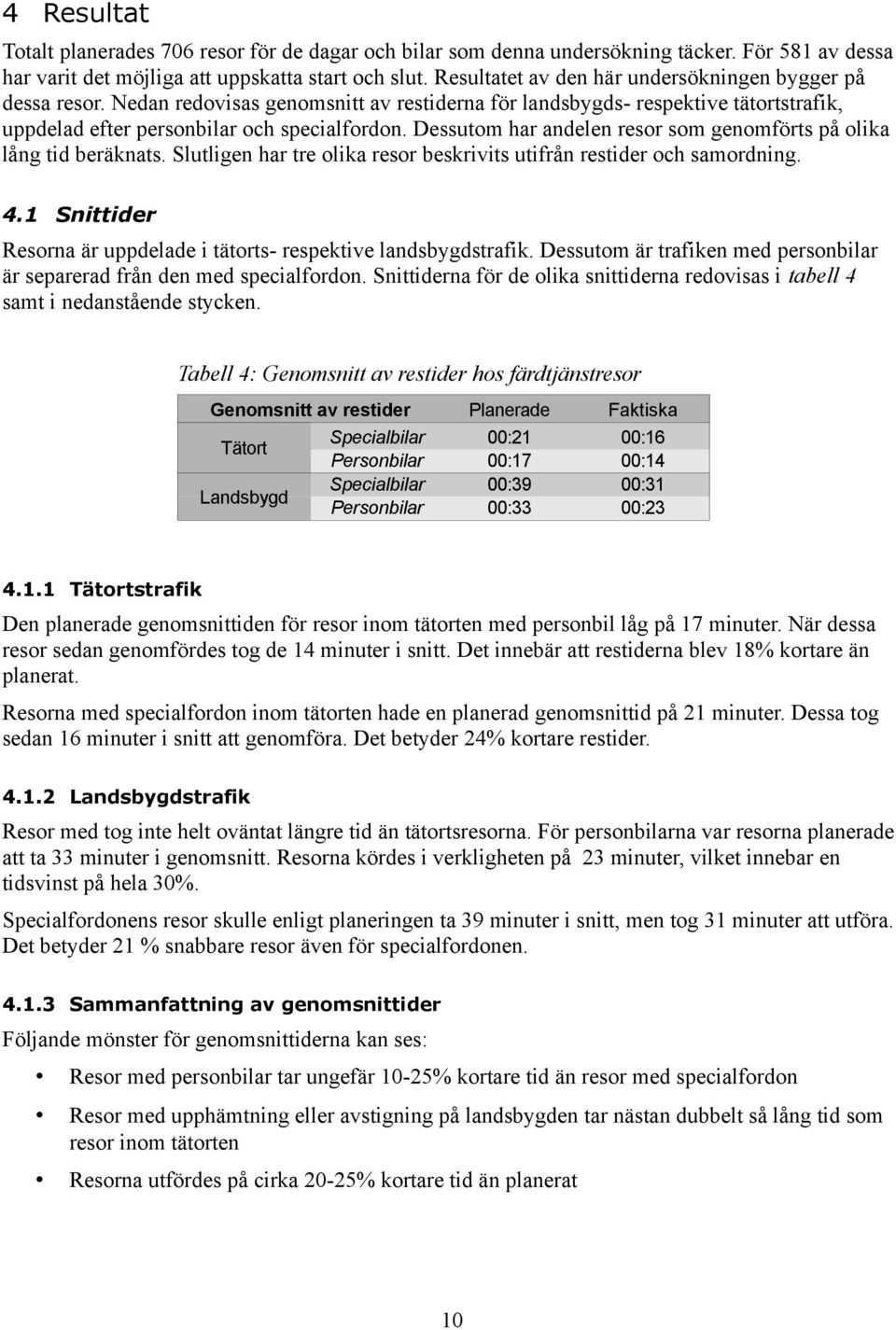 Dessutom har andelen resor som genomförts på olika lång tid beräknats. Slutligen har tre olika resor beskrivits utifrån restider och samordning. 4.